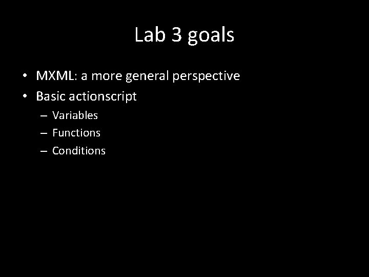 Lab 3 goals • MXML: a more general perspective • Basic actionscript – Variables