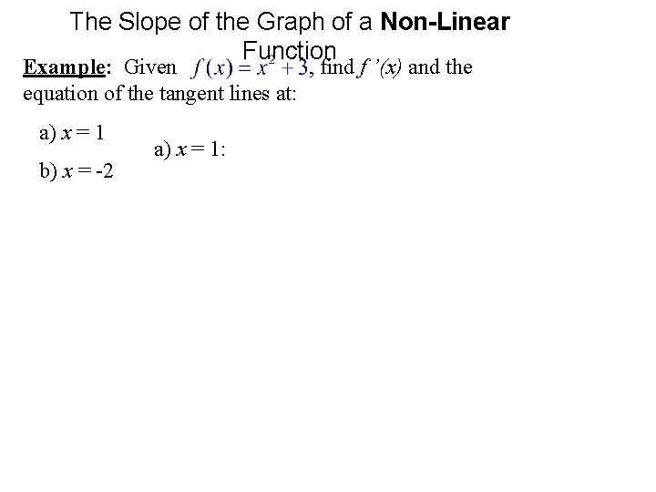 The Slope of the Graph of a Non-Linear Function Example: Given , find f