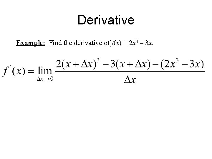 Derivative Example: Find the derivative of f(x) = 2 x 3 – 3 x.