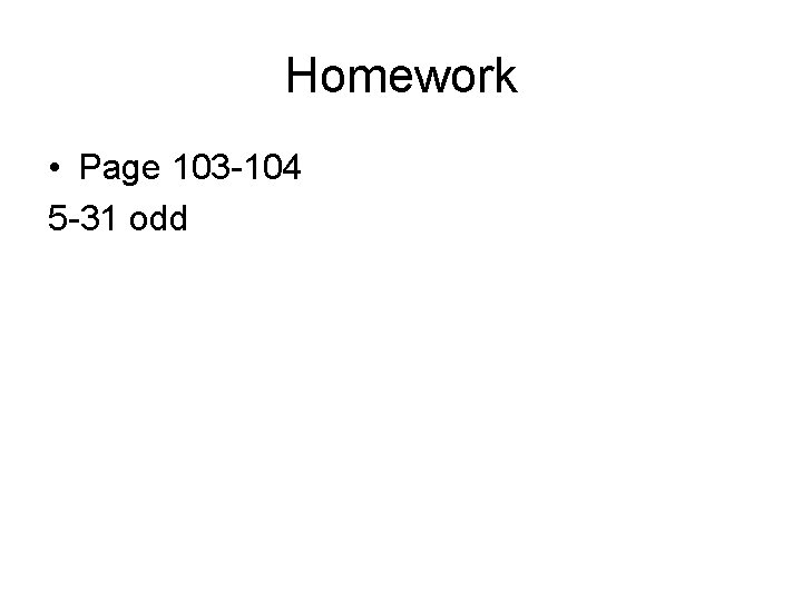 Homework • Page 103 -104 5 -31 odd 