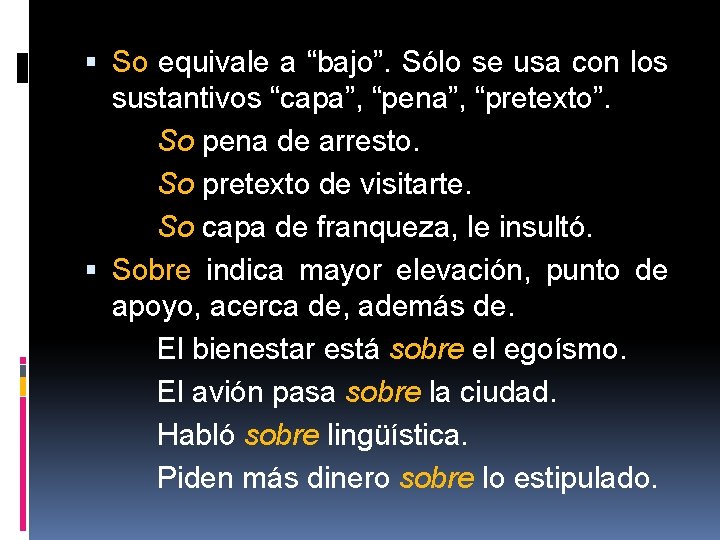  So equivale a “bajo”. Sólo se usa con los sustantivos “capa”, “pena”, “pretexto”.