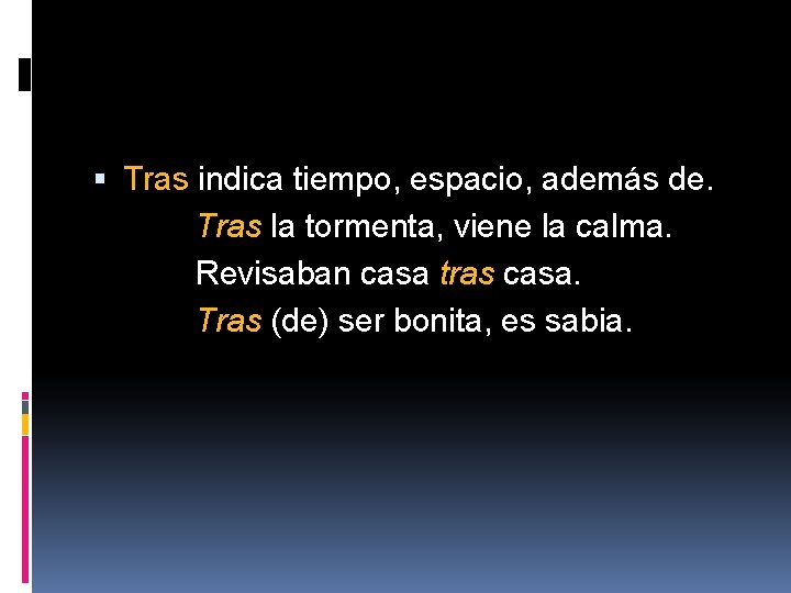  Tras indica tiempo, espacio, además de. Tras la tormenta, viene la calma. Revisaban