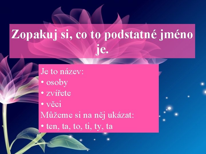 Zopakuj si, co to podstatné jméno je. Je to název: • osoby • zvířete