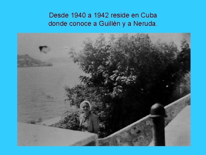 Desde 1940 a 1942 reside en Cuba donde conoce a Guillén y a Neruda.