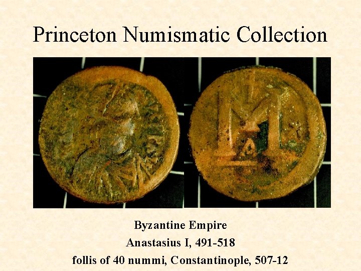 Princeton Numismatic Collection Byzantine Empire Anastasius I, 491 -518 follis of 40 nummi, Constantinople,