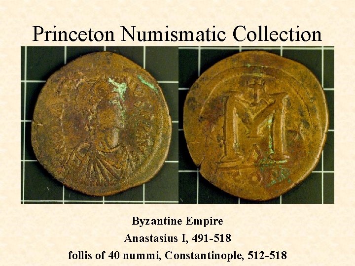 Princeton Numismatic Collection Byzantine Empire Anastasius I, 491 -518 follis of 40 nummi, Constantinople,