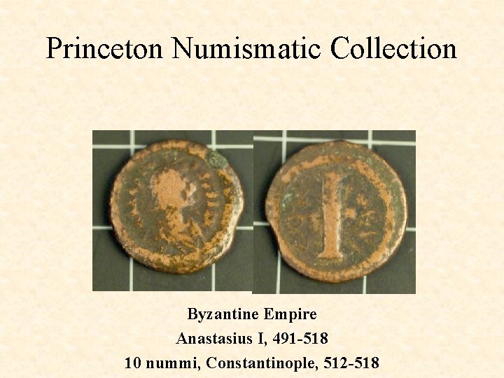 Princeton Numismatic Collection Byzantine Empire Anastasius I, 491 -518 10 nummi, Constantinople, 512 -518