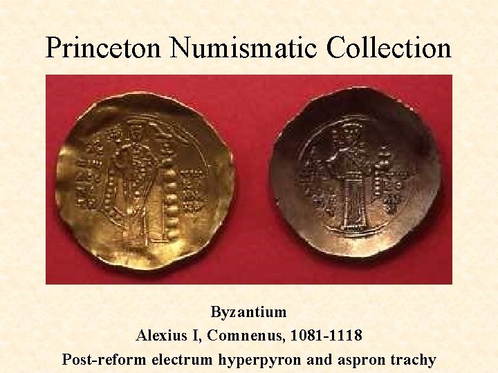 Princeton Numismatic Collection Byzantium Alexius I, Comnenus, 1081 -1118 Post-reform electrum hyperpyron and aspron