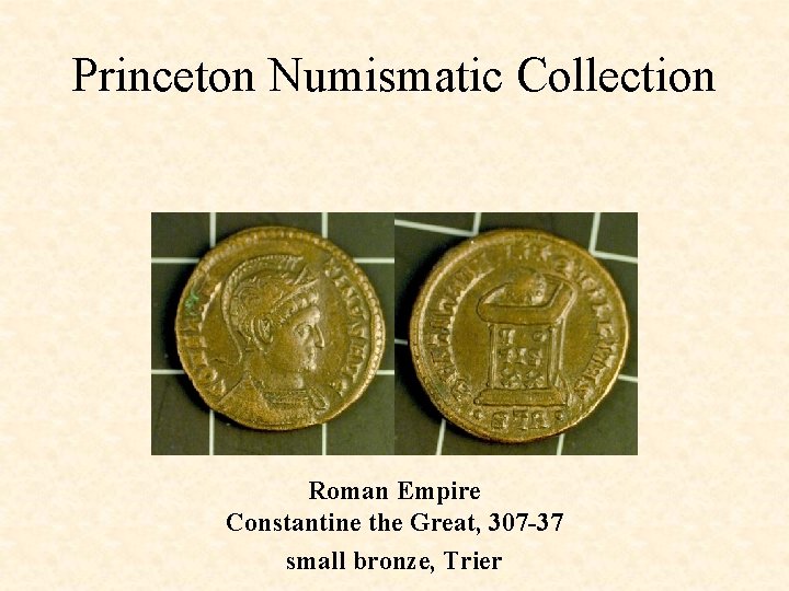 Princeton Numismatic Collection Roman Empire Constantine the Great, 307 -37 small bronze, Trier 
