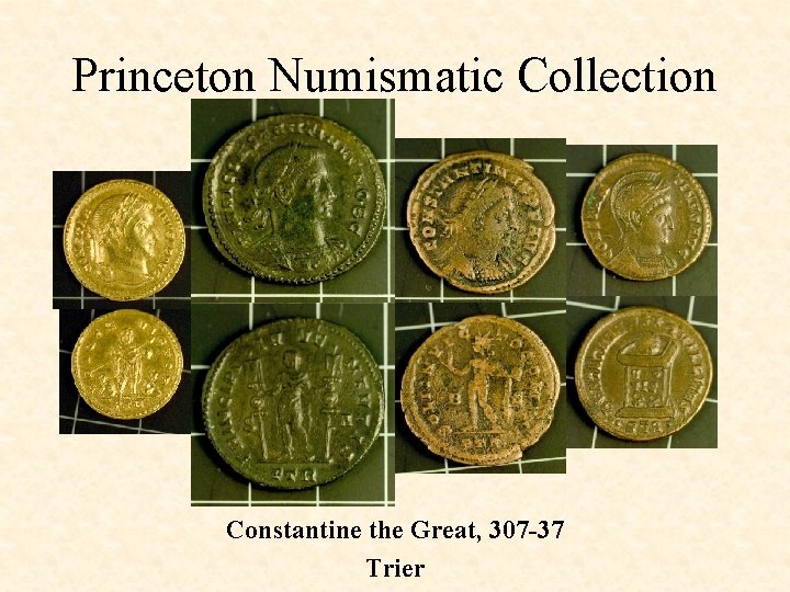 Princeton Numismatic Collection Constantine the Great, 307 -37 Trier 