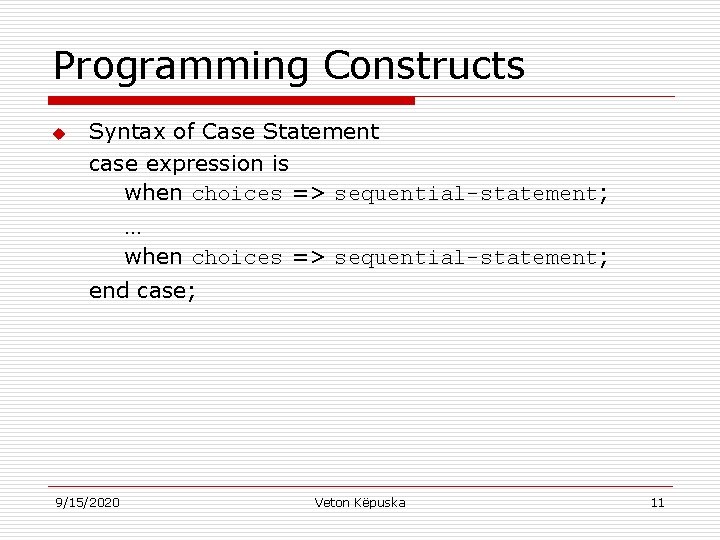 Programming Constructs u Syntax of Case Statement case expression is when choices => sequential-statement;