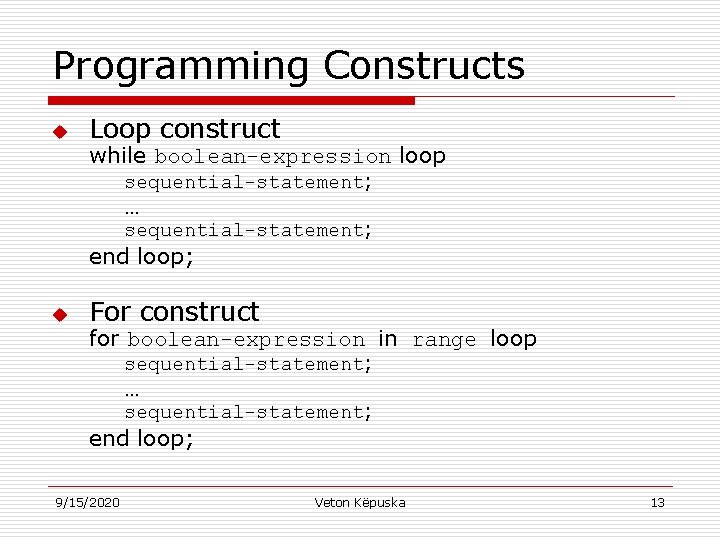 Programming Constructs u Loop construct while boolean-expression loop sequential-statement; … sequential-statement; end loop; u