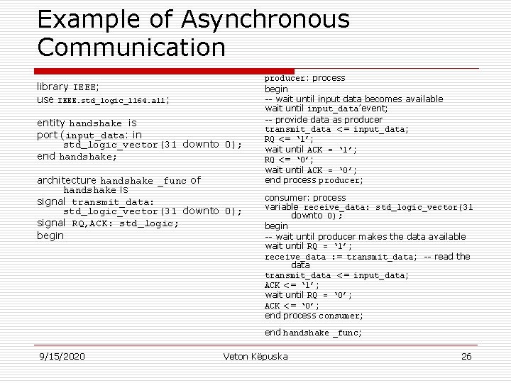 Example of Asynchronous Communication library IEEE; use IEEE. std_logic_1164. all ; entity handshake is