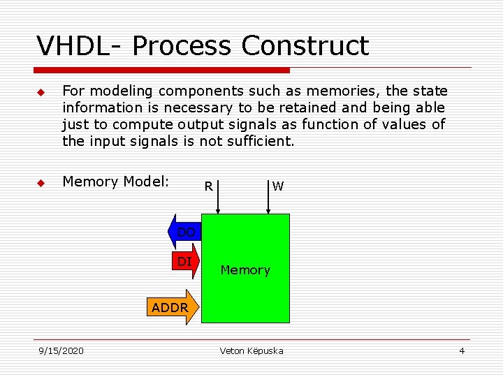VHDL- Process Construct u u For modeling components such as memories, the state information