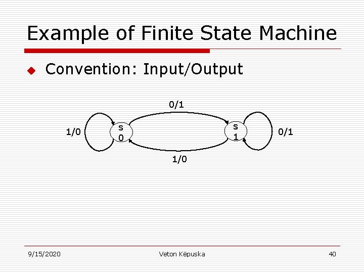 Example of Finite State Machine u Convention: Input/Output 0/1 1/0 s 1 s 0