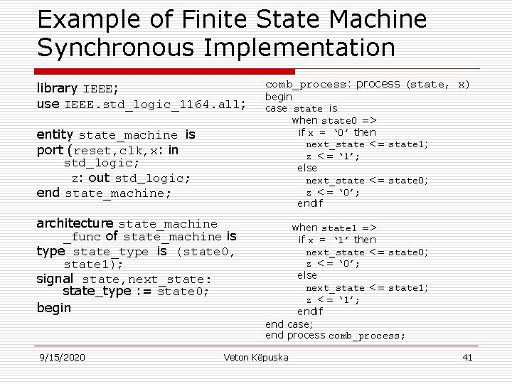 Example of Finite State Machine Synchronous Implementation library IEEE; use IEEE. std_logic_1164. all; entity