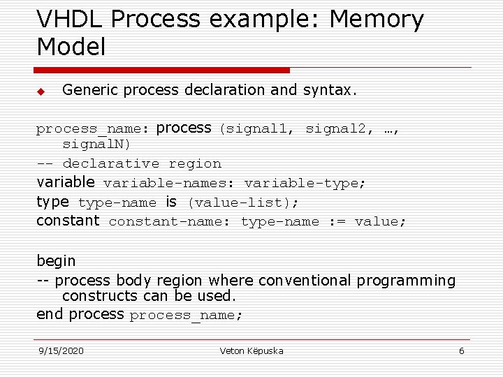 VHDL Process example: Memory Model u Generic process declaration and syntax. process_name: process (signal