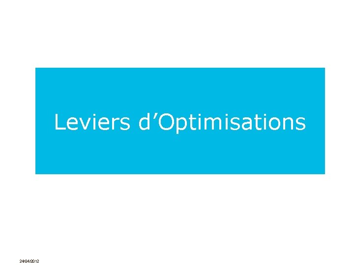 Leviers d’Optimisations 24/04/2012 