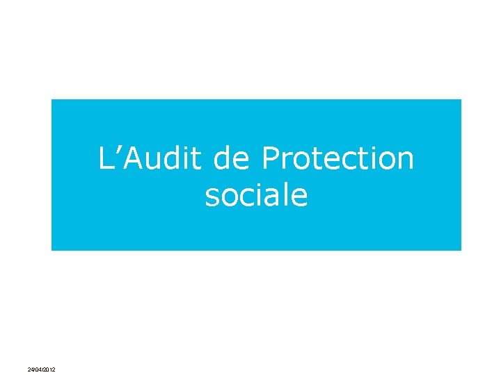 L’Audit de Protection sociale 24/04/2012 