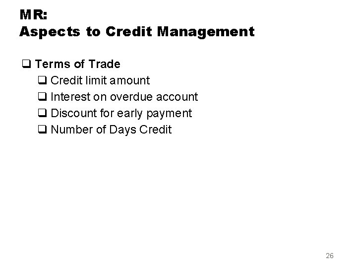 MR: Aspects to Credit Management q Terms of Trade q Credit limit amount q