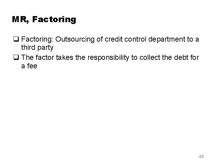 MR, Factoring q Factoring: Outsourcing of credit control department to a third party q