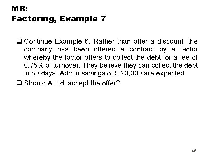 MR: Factoring, Example 7 q Continue Example 6. Rather than offer a discount, the