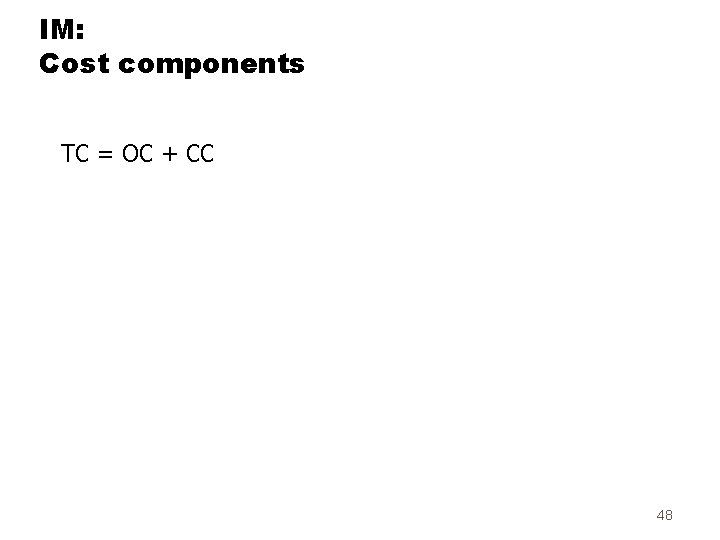 IM: Cost components TC = OC + CC 48 