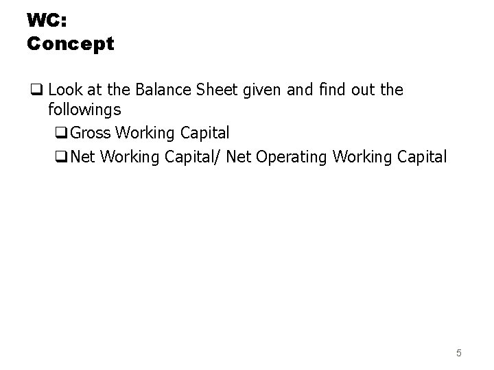 WC: Concept q Look at the Balance Sheet given and find out the followings