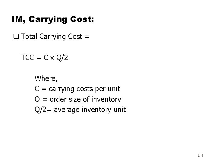 IM, Carrying Cost: q Total Carrying Cost = TCC = C x Q/2 Where,