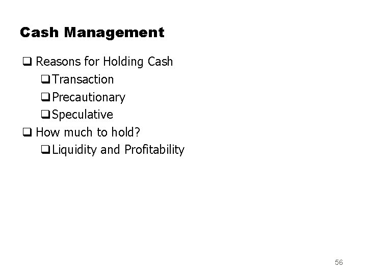 Cash Management q Reasons for Holding Cash q. Transaction q. Precautionary q. Speculative q