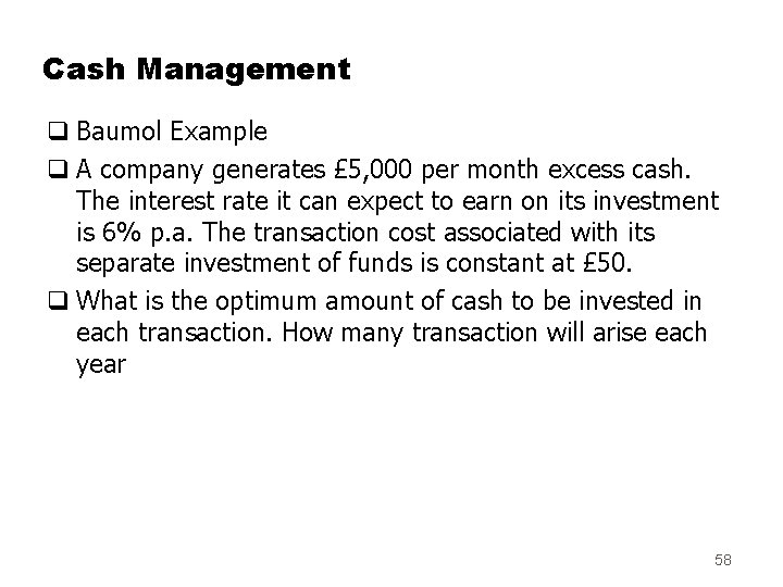 Cash Management q Baumol Example q A company generates £ 5, 000 per month