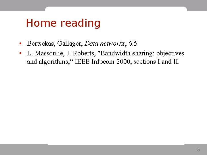 Home reading • Bertsekas, Gallager, Data networks, 6. 5 • L. Massoulie, J. Roberts, Home reading • Bertsekas, Gallager, Data networks, 6. 5 • L. Massoulie, J. Roberts,