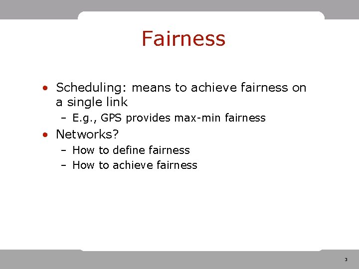 Fairness • Scheduling: means to achieve fairness on a single link – E. g. Fairness • Scheduling: means to achieve fairness on a single link – E. g.