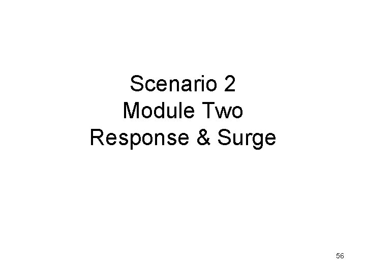 Scenario 2 Module Two Response & Surge 56 