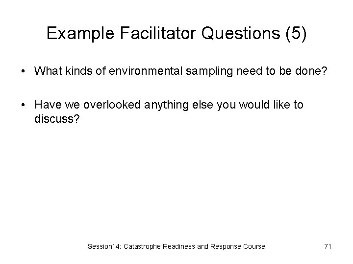 Example Facilitator Questions (5) • What kinds of environmental sampling need to be done?