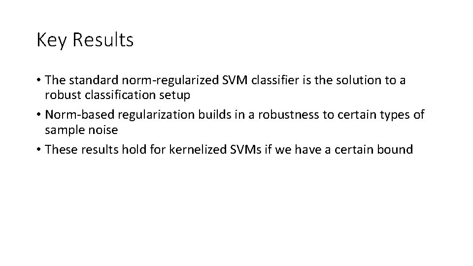 Key Results • The standard norm-regularized SVM classifier is the solution to a robust