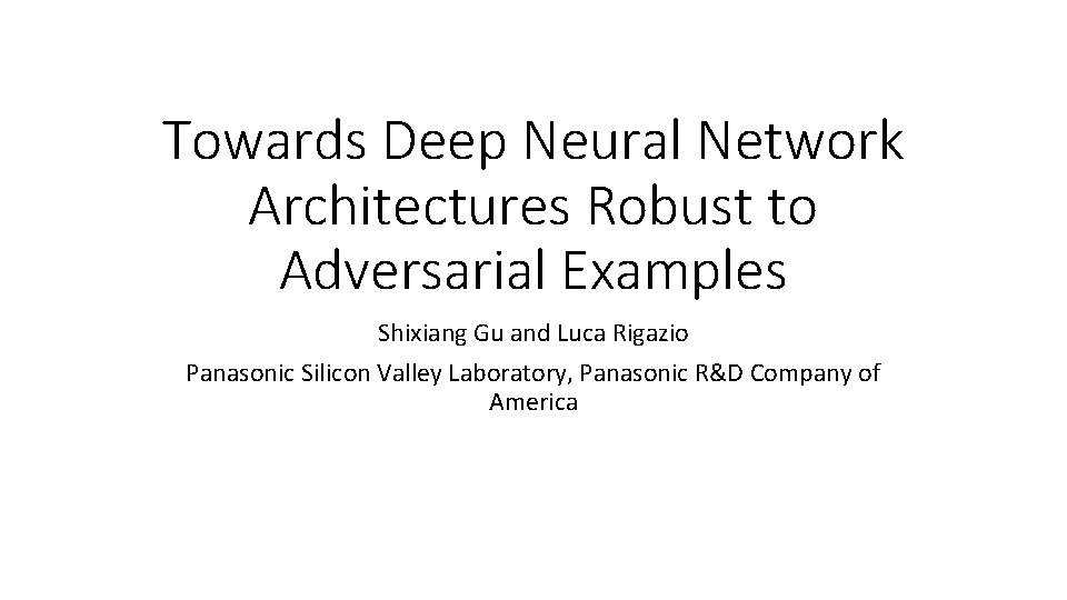 Towards Deep Neural Network Architectures Robust to Adversarial Examples Shixiang Gu and Luca Rigazio