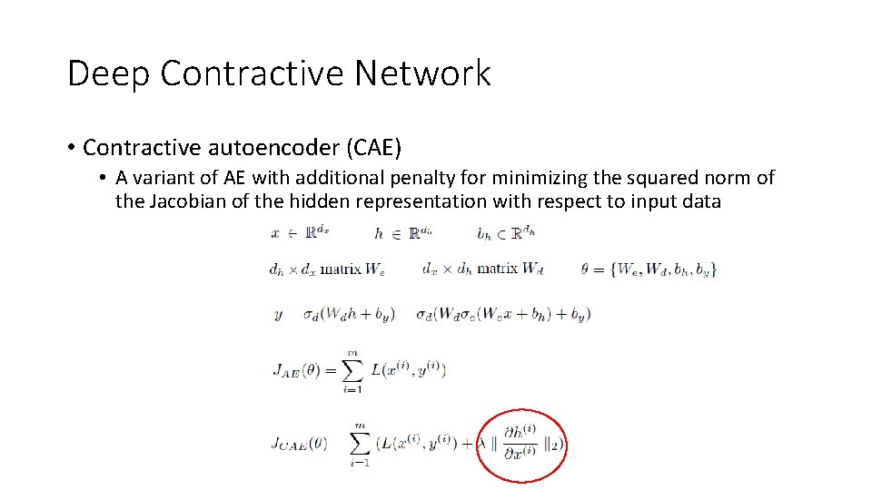 Deep Contractive Network • Contractive autoencoder (CAE) • A variant of AE with additional