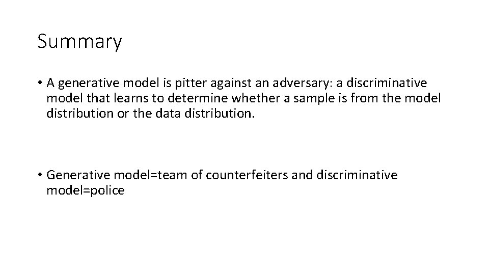 Summary • A generative model is pitter against an adversary: a discriminative model that