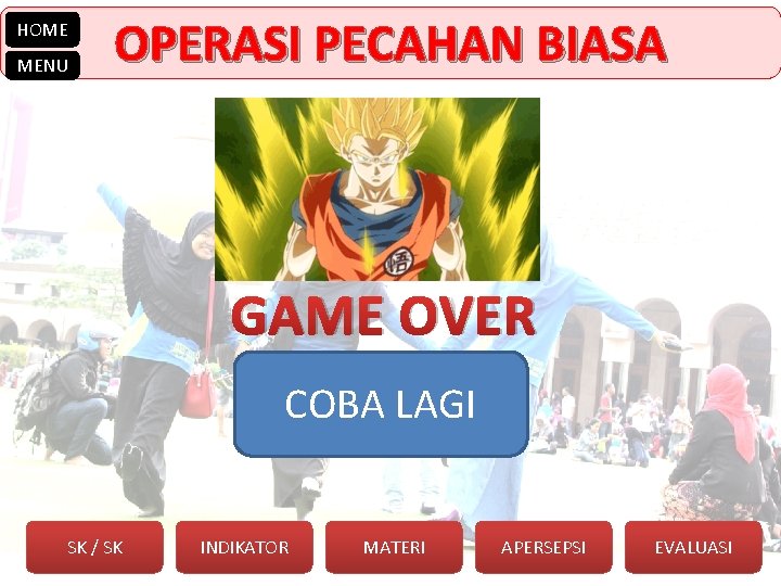 HOME MENU OPERASI PECAHAN BIASA GAME OVER COBA LAGI SK / SK INDIKATOR MATERI