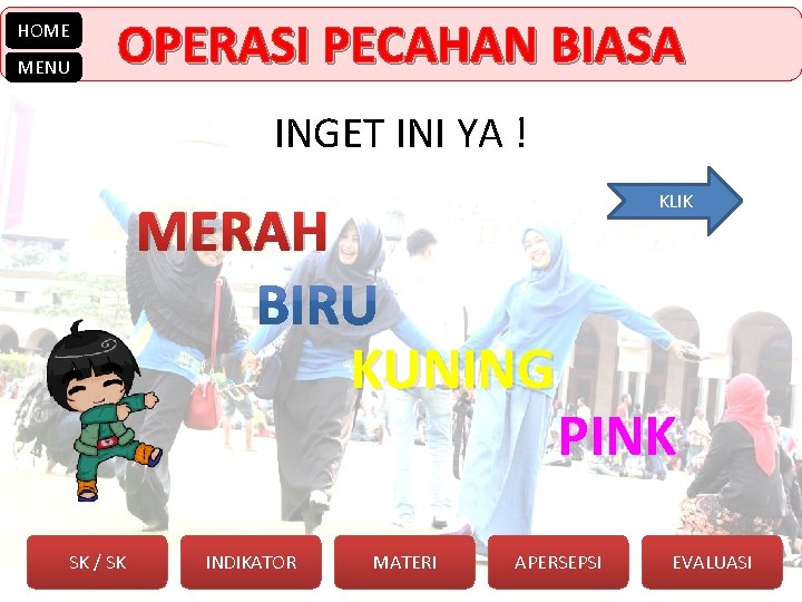 HOME MENU OPERASI PECAHAN BIASA INGET INI YA ! KLIK MERAH KUNING PINK SK