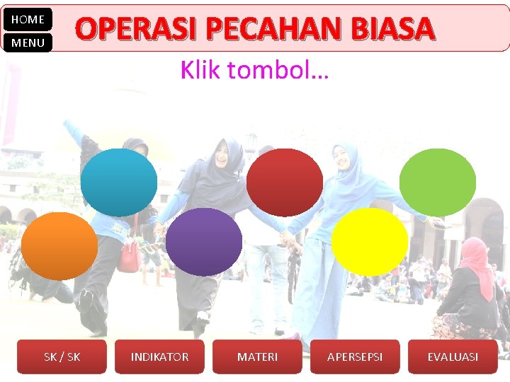 HOME MENU OPERASI PECAHAN BIASA Klik tombol… SK / SK INDIKATOR MATERI APERSEPSI EVALUASI