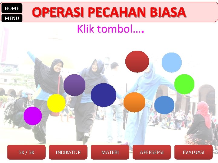 HOME MENU OPERASI PECAHAN BIASA SK / SK Klik tombol… INDIKATOR MATERI APERSEPSI EVALUASI