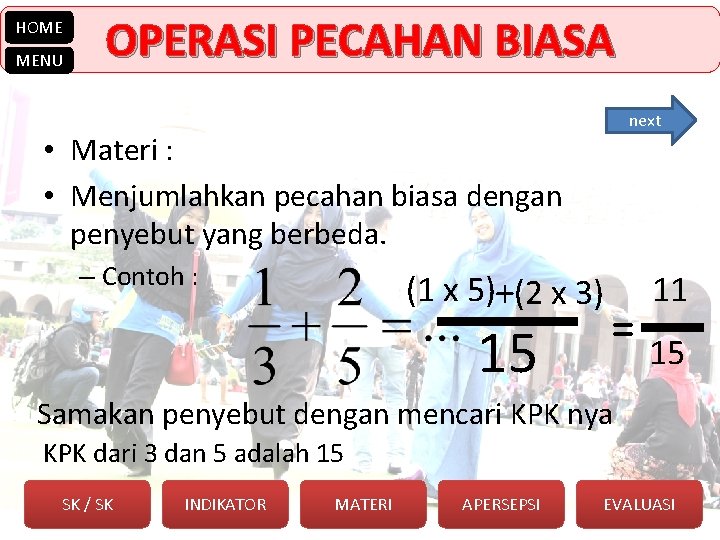 HOME MENU OPERASI PECAHAN BIASA next • Materi : • Menjumlahkan pecahan biasa dengan