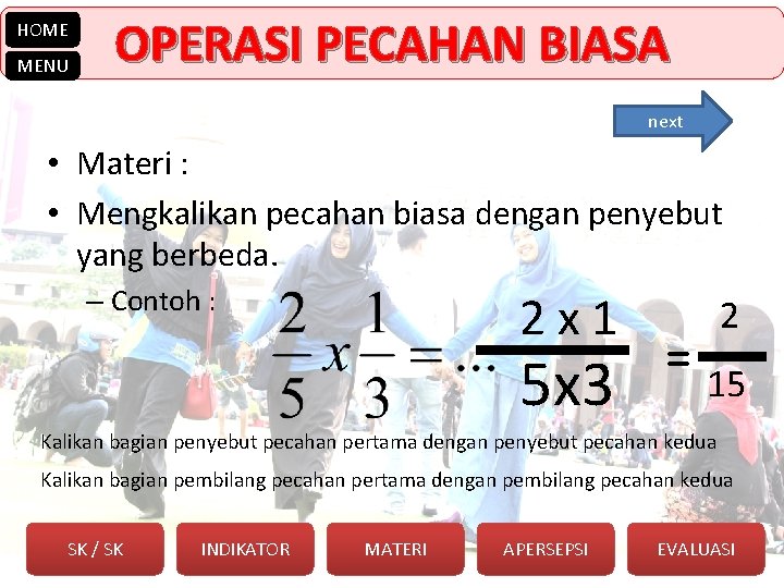 HOME MENU OPERASI PECAHAN BIASA next • Materi : • Mengkalikan pecahan biasa dengan