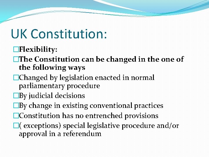 UK Constitution: �Flexibility: �The Constitution can be changed in the one of the following