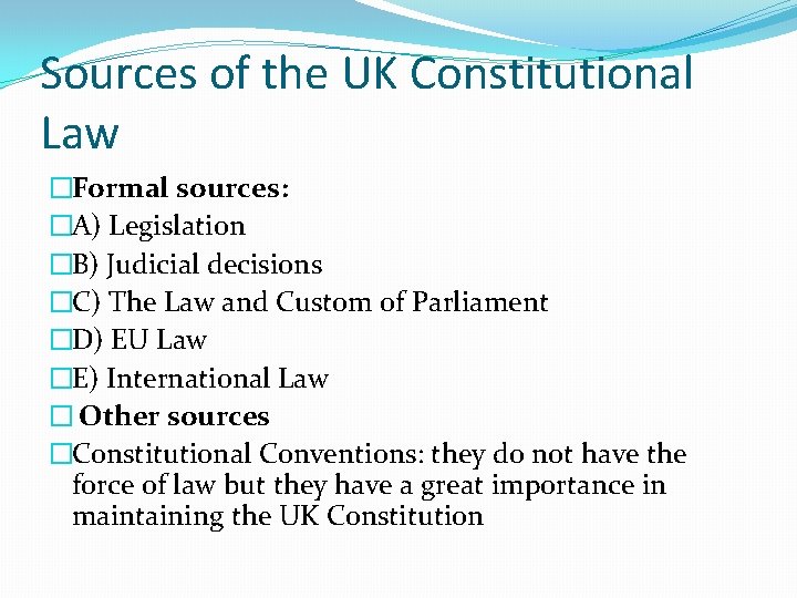 Sources of the UK Constitutional Law �Formal sources: �A) Legislation �B) Judicial decisions �C)