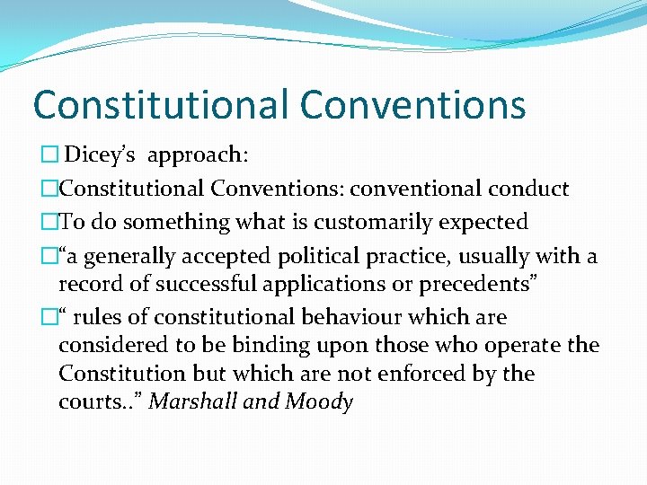 Constitutional Conventions � Dicey’s approach: �Constitutional Conventions: conventional conduct �To do something what is