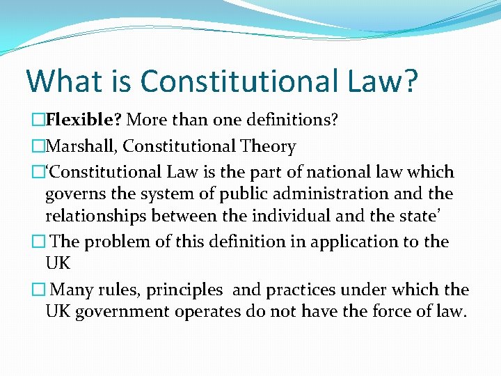 What is Constitutional Law? �Flexible? More than one definitions? �Marshall, Constitutional Theory �‘Constitutional Law