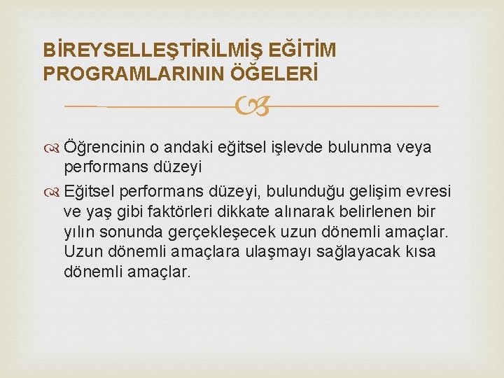 BİREYSELLEŞTİRİLMİŞ EĞİTİM PROGRAMLARININ ÖĞELERİ Öğrencinin o andaki eğitsel işlevde bulunma veya performans düzeyi Eğitsel